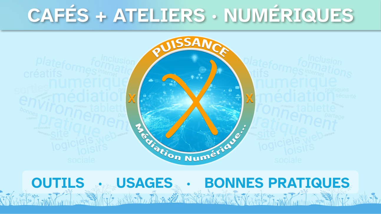 Puissance X - Cafés et ateliers numériques : outils, usages et bonnes pratiques.